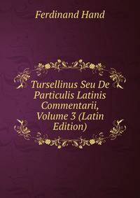 Tursellinus Seu De Particulis Latinis Commentarii, Volume 3 (Latin Edition)