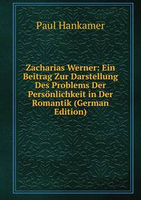 Zacharias Werner: Ein Beitrag Zur Darstellung Des Problems Der Personlichkeit in Der Romantik (German Edition)