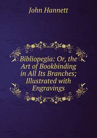 Bibliopegia: Or, the Art of Bookbinding in All Its Branches; Illustrated with Engravings
