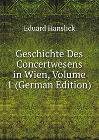Geschichte Des Concertwesens in Wien, Volume 1 (German Edition)