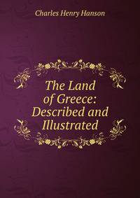 The Land of Greece: Described and Illustrated