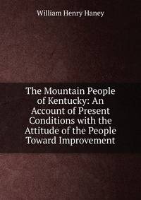 The Mountain People of Kentucky: An Account of Present Conditions with the Attitude of the People Toward Improvement