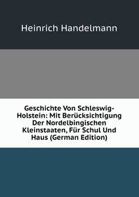 Geschichte Von Schleswig-Holstein: Mit Berucksichtigung Der Nordelbingischen Kleinstaaten, Fur Schul Und Haus (German Edition)