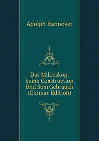 Das Mikroskop, Seine Construction Und Sein Gebrauch (German Edition)