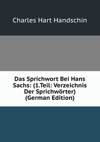 Das Sprichwort Bei Hans Sachs: (1.Teil: Verzeichnis Der Sprichworter) (German Edition)
