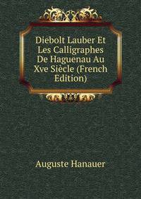Diebolt Lauber Et Les Calligraphes De Haguenau Au Xve Siecle (French Edition)