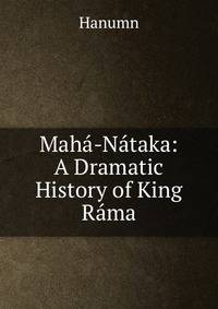 Maha-Nataka: A Dramatic History of King Rama