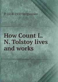 How Count L.N. Tolstoy lives and works