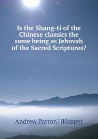 Is the Shang-ti of the Chinese classics the same being as Jehovah of the Sacred Scriptures?