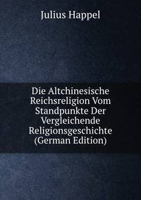 Die Altchinesische Reichsreligion Vom Standpunkte Der Vergleichende Religionsgeschichte (German Edition)