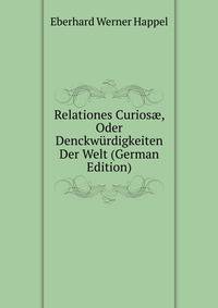 Relationes Curios?, Oder Denckwurdigkeiten Der Welt (German Edition)