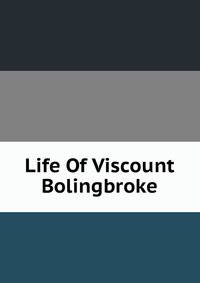 Life Of Viscount Bolingbroke