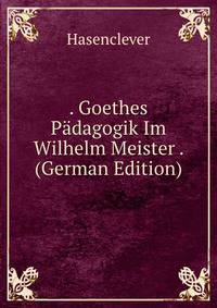 . Goethes Padagogik Im Wilhelm Meister . (German Edition)