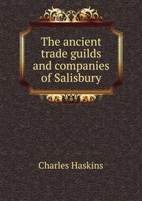 The ancient trade guilds and companies of Salisbury