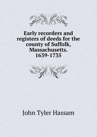 Early recorders and registers of deeds for the county of Suffolk, Massachusetts. 1639-1735