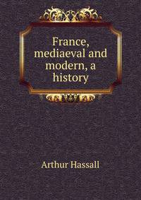 France, mediaeval and modern, a history