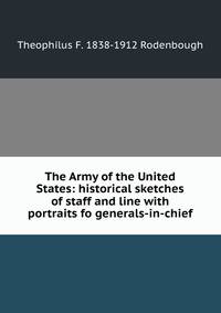 The Army of the United States: historical sketches of staff and line with portraits fo generals-in-chief