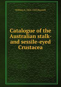 Catalogue of the Australian stalk- and sessile-eyed Crustacea