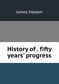 History of . fifty years' progress