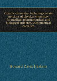 Organic chemistry, including certain portions of physical chemistry for medical, pharmaceutical, and biological students, with practical exercises