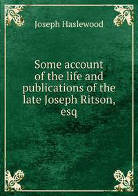 Some account of the life and publications of the late Joseph Ritson, esq