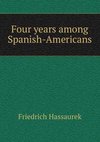 Four years among Spanish-Americans