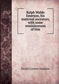 Ralph Waldo Emerson, his maternal ancestors, with some reminiscences of him
