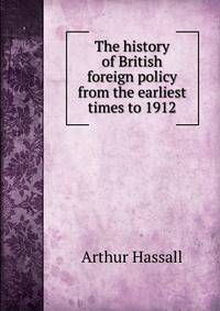 The history of British foreign policy from the earliest times to 1912