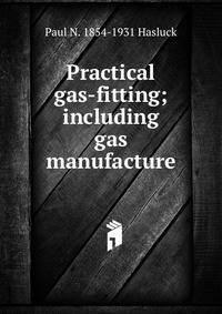 Practical gas-fitting; including gas manufacture