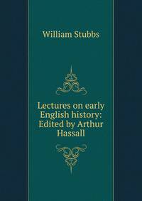 Lectures on early English history: Edited by Arthur Hassall