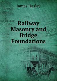Railway Masonry and Bridge Foundations