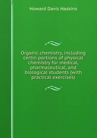 Organic chemistry, including certin portions of physical chemistry for medical, pharmaceutical, and biological students (with practical exercises)
