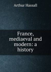 France, mediaeval and modern: a history