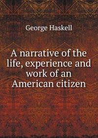A narrative of the life, experience and work of an American citizen
