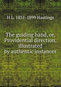 The guiding hand, or, Providential direction, illustrated by authentic instances