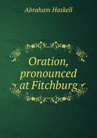 Oration, pronounced at Fitchburg