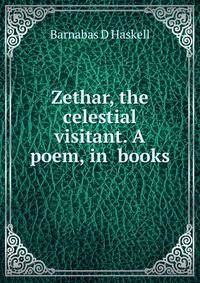 Zethar, the celestial visitant. A poem, in books