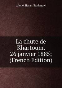 La chute de Khartoum, 26 janvier 1885; (French Edition)