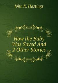 How the Baby Was Saved And 2 Other Stories.