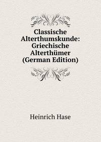 Classische Alterthumskunde: Griechische Alterthumer (German Edition)