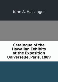 Catalogue of the Hawaiian Exhibits at the Exposition Universelle, Paris, 1889