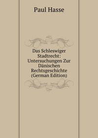 Das Schleswiger Stadtrecht: Untersuchungen Zur Danischen Rechtsgeschichte (German Edition)