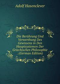Die Beruhrung Und Verwerthung Des Gewissens in Den Hauptsystemen Der Griechischen Philosophie . (German Edition)