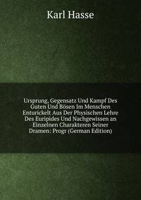 Ursprung, Gegensatz Und Kampf Des Guten Und Bosen Im Menschen Enturickelt Aus Der Physischen Lehre Des Euripides Und Nachgewissen an Einzelnen Charakteren Seiner Dramen: Progr (German Edition)