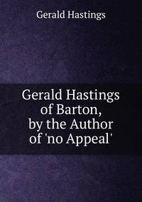 Gerald Hastings of Barton, by the Author of 'no Appeal'.