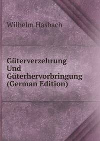 Guterverzehrung Und Guterhervorbringung (German Edition)