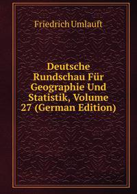 Deutsche Rundschau Fur Geographie Und Statistik, Volume 27 (German Edition)