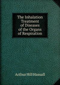 The Inhalation Treatment of Diseases of the Organs of Respiration