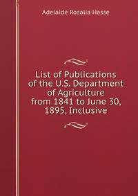 List of Publications of the U.S. Department of Agriculture from 1841 to June 30, 1895, Inclusive