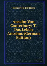 Anselm Von Canterbury: T. Das Leben Anselms (German Edition)
